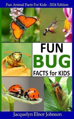 Fun Bug Facts for Kids - Jacquelyn Elnor Johnson - cover