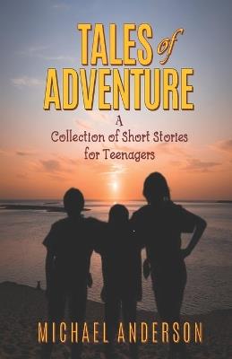 Tales of Adventure: A Collection of Short Stories for Teenagers - Michael Anderson - cover
