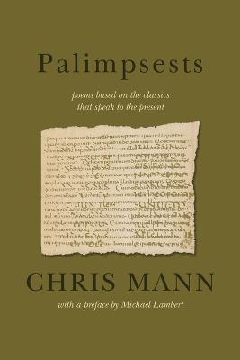 Palimpsests: poems based on the classics that speak to the present - Chris Mann - cover