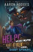 Help! My Wizard Mentor Had a Heart Attack and Now I'm Being Chased by a Horde of Giant Spiders! - Aaron Hodges - cover