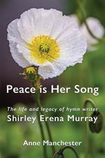 Peace is Her Song: The Life and Legacy of Hymn Writer Shirley Erena Murray