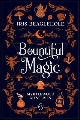 Bountiful Magic: Myrtlewood Mysteries Book 6 - Iris Beaglehole - cover