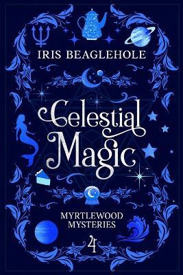 Celestial Magic: Myrtlewood Mysteries Book 4 - Iris Beaglehole - cover