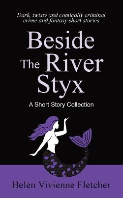 Beside the River Styx: A Short Story Collection - Helen Vivienne Fletcher - cover