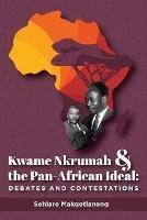 Kwame Nkrumah and the Pan-African Ideal: Debates and Contestations