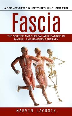 Fascia: A Science-based Guide to Reducing Joint Pain (The Science and Clinical Applications in Manual and Movement Therapy) - Marvin LaCroix - cover