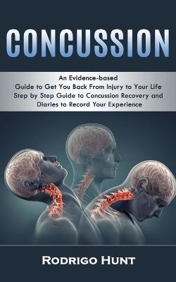 Concussion: An Evidence-based Guide to Get You Back From Injury to Your Life (Step by Step Guide to Concussion Recovery and Diaries to Record Your Experience) - Rodrigo Hunt - cover