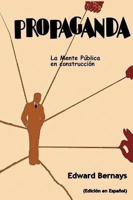 Propaganda: La mente p?blica en construcci?n (Spanish Edition) - Edward Bernays - cover