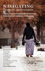 Navigating Tradition and Innovation: Essays Commemorating the Permanent Settlement of Hutterites in Manitoba