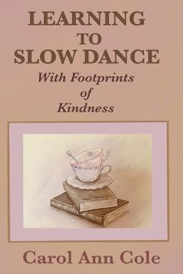 Learning to Slow Dance with Footprints of Kindness - Carol Ann Cole - cover