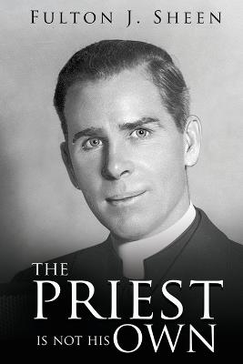 The Priest Is Not His Own - Fulton J Sheen - cover