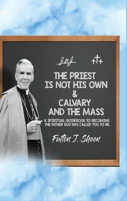 The Priest Is Not His Own & Calvary and the Mass - Fulton J Sheen - cover