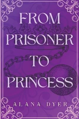 From Prisoner to Princess - Alana Dyer - cover