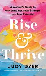 Rise and Thrive: A Woman's Guide to Unlocking Her Inner Strength and True Potential