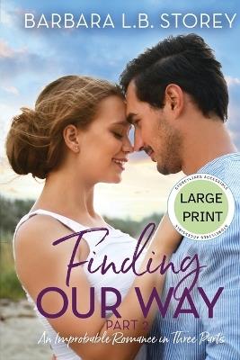 Finding Our Way: An Improbable Romance in Three Parts, Part 2 - Large Print Edition: An Improbable Romance in Three Parts - Barbara L B Storey - cover