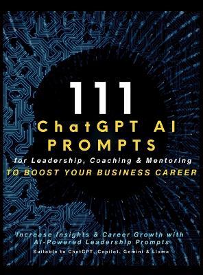 111 ChatGPT AI Prompts for Leadership, Coaching & Mentoring to Boost Your Business Career: Increase Insights & Career Growth with AI-Powered Leadership Prompts Suitable to ChatGPT, Copilot and Gemini - Mauricio Vasquez,Mindscape Artwork Publishing - cover