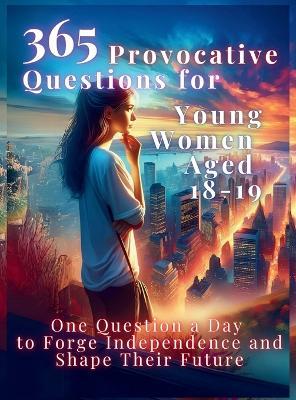 365 Provocative Questions for Young Women Aged 18-19: One Question a Day to Forge Independence and Shape Their Future - Vasquez,Devon Abbruzzese,Aria Capri Publishing - cover