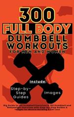 300 Full Body Dumbbell Workouts Book for Men and Women: Big Guide to 150 Dumbbell Exercises & 150 Dumbbell and Bodyweight Exercises with Step-by-Step Guides & Images for Muscle Building & Fat Loss