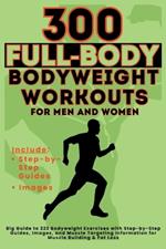 300 Full-Body Body Weight Workouts Book for Men and Women: Big Guide to 300 Bodyweight Exercises with Step-by-Step Guides, Images, and Muscle Targeting Information for Muscle Building & Fat Loss