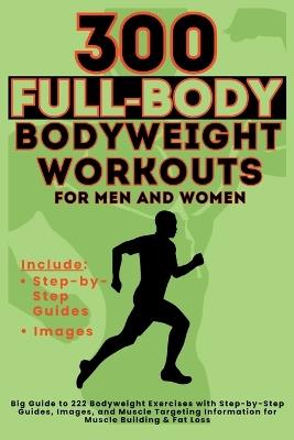 300 Full-Body Body Weight Workouts Book for Men and Women: Big Guide to 300 Bodyweight Exercises with Step-by-Step Guides, Images, and Muscle Targeting Information for Muscle Building & Fat Loss - Vasquez,Be Bull Publishing - cover