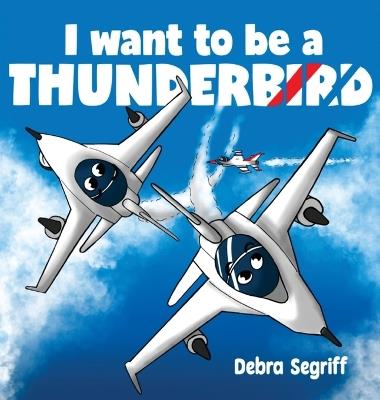 I Want to be a Thunderbird! - Debra Segriff - cover