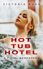 Hot Tub Hotel: A T-Girl Sexcapade (Shemale Erotica)