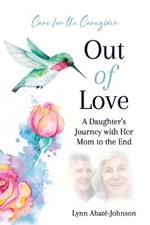 Out of Love: A Daughter's Journey With Her Mom To The End