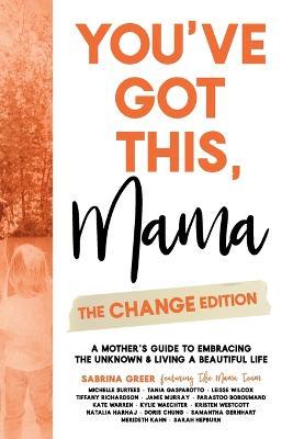 You've Got This, Mama - The Change Edition: A Mother's Guide to Embracing the Unknown & Living a Beautiful Life - Sabrina Greer - cover