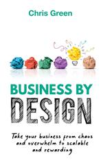 Business by Design: Take Your Business from Chaos and Overwhelm to Scalable and Rewarding