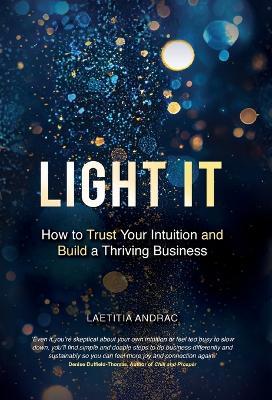 Light It: How to Trust Your Intuition and Build a Thriving Business - Laetitia Andrac - cover