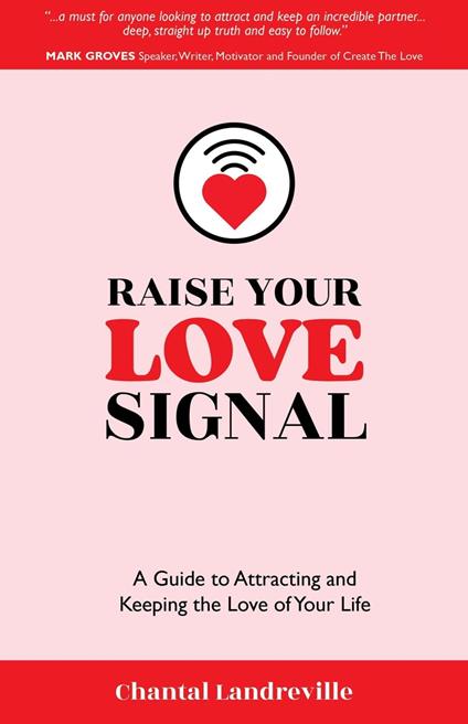 Raise Your Love Signal: A Guide to Attracting and Keeping the Love of Your Life