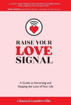 Raise Your Love Signal: A Guide to Attracting and Keeping the Love of Your Life - Chantal Landreville - cover