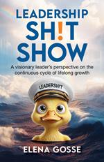 Leadership Sh!t Show: A Visionary Leader's Perspective on the Continuous Cycle of Lifelong Growth