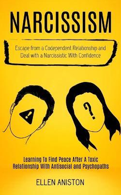 Narcissism: Escape From a Codependent Relationship and Deal With a Narcissistic With Confidence (Learning to Find Peace After a Toxic Relationship With Antisocial and Psychopaths) - Ellen Aniston - cover