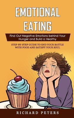 Emotional Eating: Find Out Negative Emotions behind Your Hunger and Build a Healthy (Step-by-step Guide to End Your Battle with Food and Satisfy Your Soul) - Richard Peters - cover