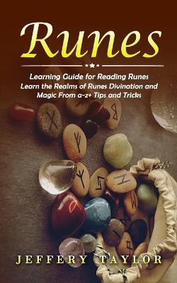 Runes: Learning Guide for Reading Runes (Learn the Realms of Runes Divination and Magic From a-z+ Tips and Tricks) - Jeffery Taylor - cover