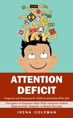 Attention Deficit: Diagnosis and Treatment for Children and Adults With Add (Discipline & Empower Kids With Attention Deficit Hyperactivity Disorder to Reach Success)