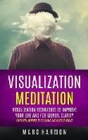 Visualization Meditation: Visualization Techniques To Improve Your Life And For Mental Clarity (Powerful Methods To Set Goals And Develop Habits) - Marc Harmon - cover