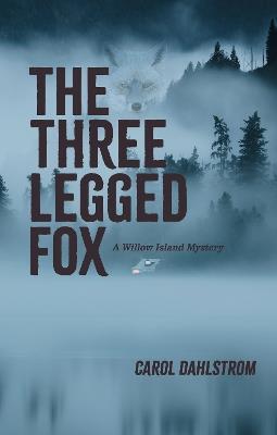 Three Legged Fox: A Willow Island Mystery - Carol Dahlstrom - cover