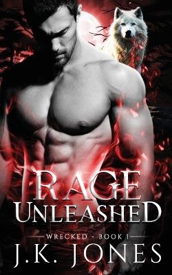 Rage Unleashed: Wrecked - J K Jones - cover