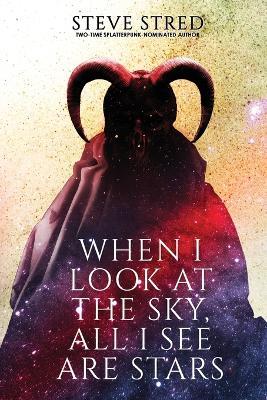 When I Look at the Sky, All I See Are Stars - Steve Stred,Darklit Press - cover