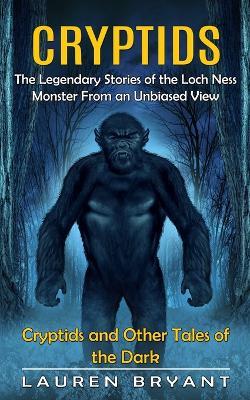 Cryptids: The Legendary Stories of the Loch Ness Monster From an Unbiased View(Cryptids and Other Tales of the Dark) - Lauren Bryant - cover