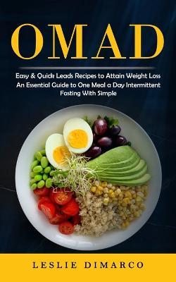 Omad: Easy & Quick Leads Recipes to Attain Weight Loss (An Essential Guide to One Meal a Day Intermittent Fasting With Simple) - Leslie DiMarco - cover