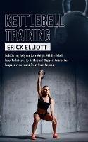 Kettlebell Training: Build Strong Body and Lose Weight With Kettlebell (Burn Fat and Get Lean and Shredded in a Days With Total Body Kettlebell Training) - Erick Elliott - cover