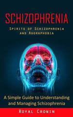 Schizophrenia: Spirits of Schizophrenia and Agoraphobia (A Simple Guide to Understanding and Managing Schizophrenia)