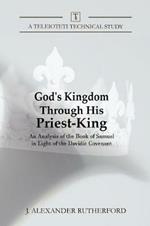 God's Kingdom through His Priest-King: An Analysis of the Book of Samuel in Light of the Davidic Covenant