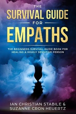 The Survival Guide for Empaths: The Beginners Survival Guide Book for Healing a Highly Sensitive Person - Suzanne Cron Heuertz,Ian Christian Stabile - cover