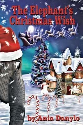 The Elephant's Christmas Wish - Ania Danylo - cover