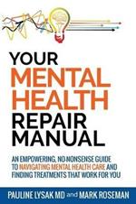 Your Mental Health Repair Manual: An Empowering, No-Nonsense Guide to Navigating Mental Health Care and Finding Treatments That Work for You