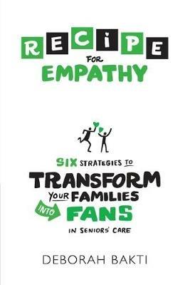 RECIPE for Empathy: Six Strategies to Transform Your Families into Fans in Seniors' Care - Deborah Bakti - cover